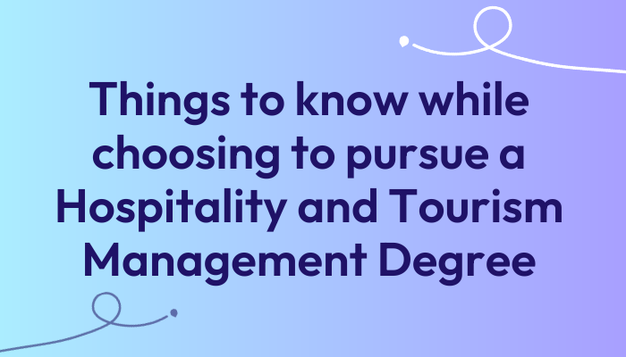 things-to-know-while-choosing-to-pursue-a-hospitality-and-tourism-management-degree